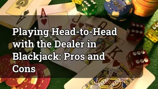 Playing Head To Head With The Dealer In Blackjack Pros And Cons