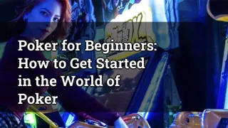 Poker For Beginners How To Get Started In The World Of Poker