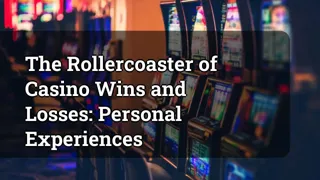 The Rollercoaster Of Casino Wins And Losses Personal Experiences